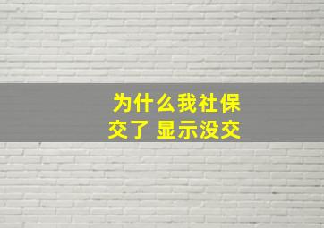 为什么我社保交了 显示没交